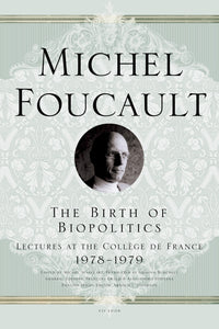The Birth of Biopolitics: Lectures at the Collège de France, 1978--1979