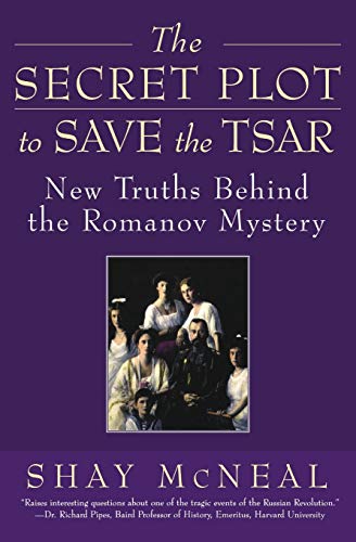 The Secret Plot to Save the Tsar: New Truths Behind the Romanov Mystery