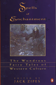 Spells of Enchantment: The Wondrous Fairy Tales of Western Culture