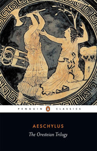 The Oresteian Trilogy: Agamemnon; The Choephori; The Eumenides