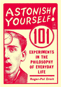 Astonish Yourself: 101 Experiments in the Philosophy of Everyday Life