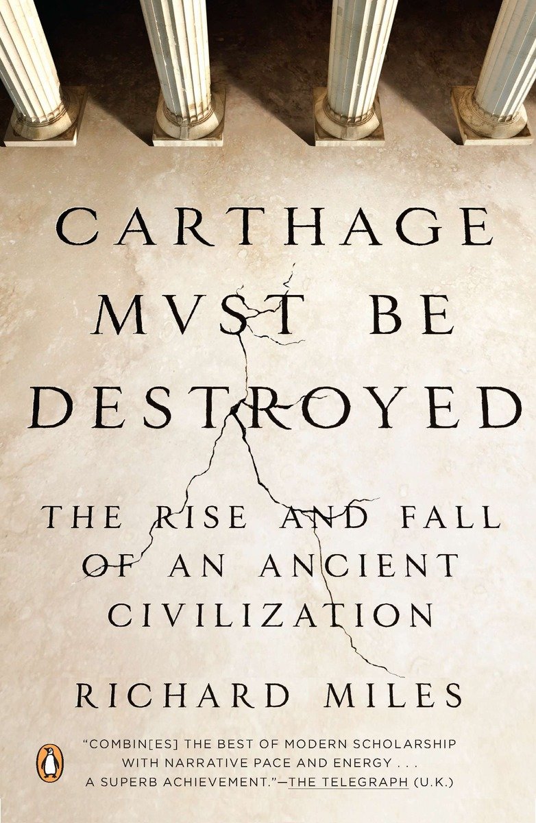 Carthage Must Be Destroyed : The Rise and Fall of an Ancient Civilization