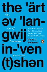 The Art of Language Invention: From Horse-Lords to Dark Elves to Sand Worms, the Words Behind World-Building