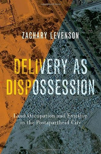 Delivery as Dispossession: Land Occupation and Eviction in the Postapartheid City