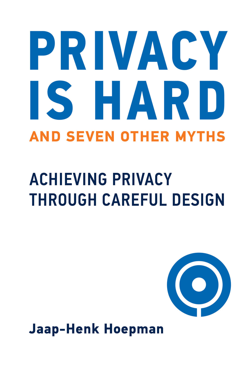 Privacy Is Hard and Seven Other Myths: Achieving Privacy through Careful Design