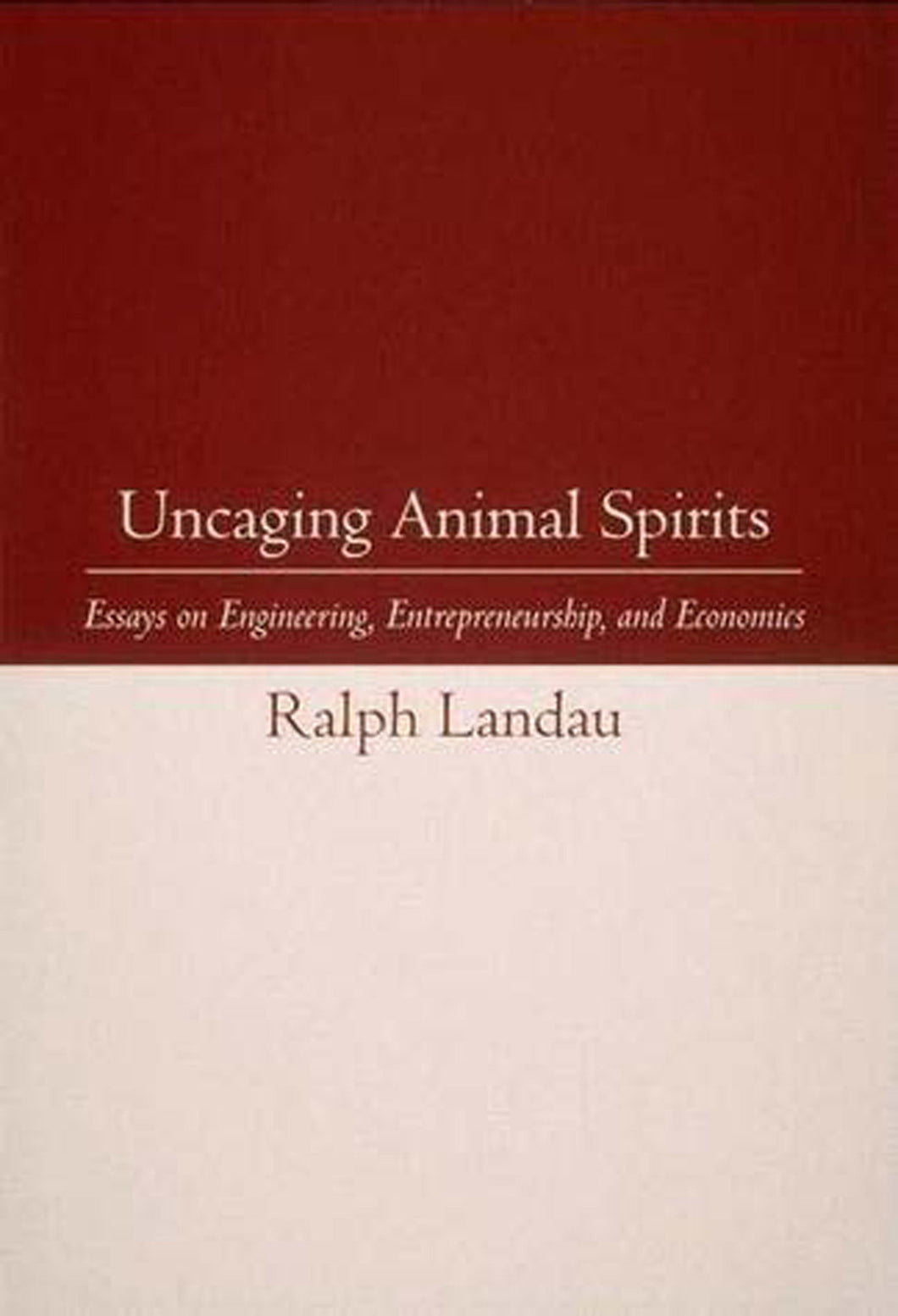 Uncaging Animal Spirits: Essays on Engineering, Entrepreneurship, and Economics