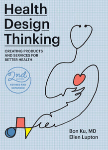 Health Design Thinking, second edition : Creating Products and Services for Better Health