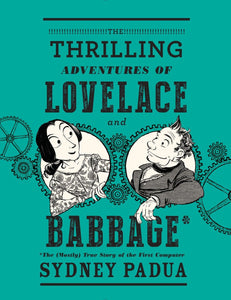 The Thrilling Adventures of Lovelace and Babbage : The (Mostly) True Story of the First Computer