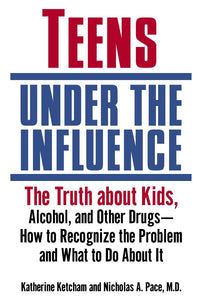 Teens Under the Influence : The Truth About Kids, Alcohol, and Other Drugs- How to Recognize the Problem and What to Do About It