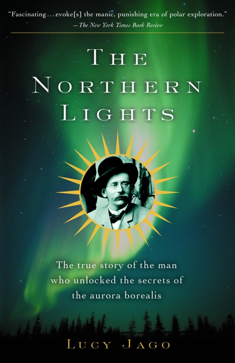 The Northern Lights : The True Story of the Man Who Unlocked the Secrets of the Aurora Borealis