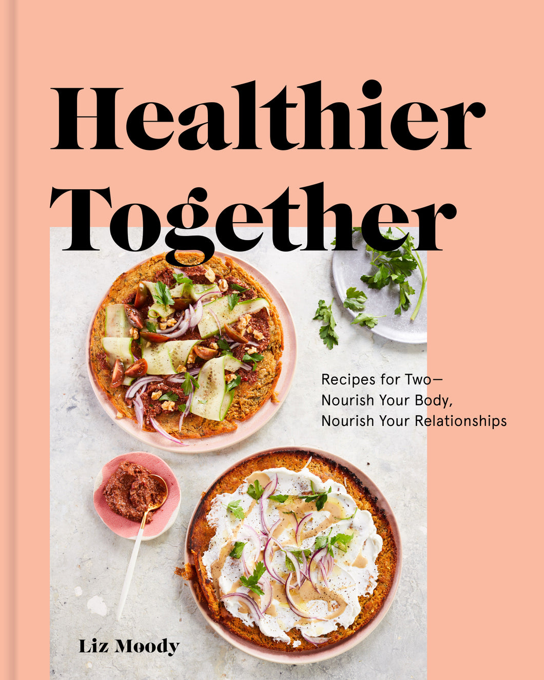 Healthier Together: Recipes for Two--Nourish Your Body, Nourish Your Relationships: A Cookbook