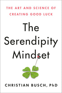 The Serendipity Mindset: The Art and Science of Creating Good Luck