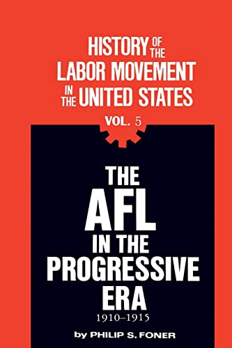 The History of the Labor Movement in the United States, Vol. 5: The AFL in the Progressive Era, 1910-1915 (Revised)