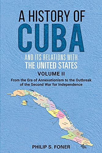 A History of Cuba and its Relations with the United States Vol II, 1845-1895: From the Era of Annexationism to the Beginning of the Second War for Indep