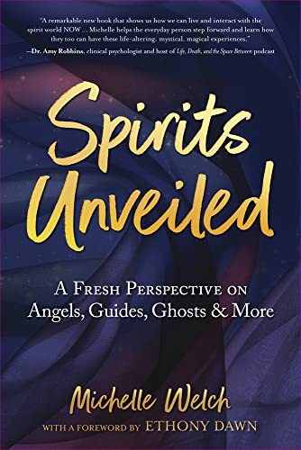 Spirits Unveiled: A Fresh Perspective on Angels, Guides, Ghosts & More