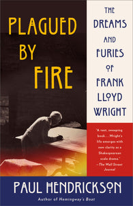 Plagued by Fire: The Dreams and Furies of Frank Lloyd Wright