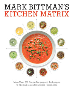 Mark Bittman's Kitchen Matrix: More Than 700 Simple Recipes and Techniques to Mix and Match for Endless Possibilities: A Cookbook