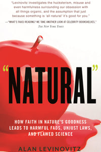 Natural: How Faith in Nature's Goodness Leads to Harmful Fads, Unjust Laws, and Flawed Sc ience