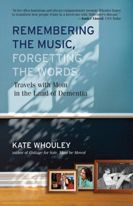 Remembering the Music, Forgetting the Words : Travels with Mom in the Land of Dementia
