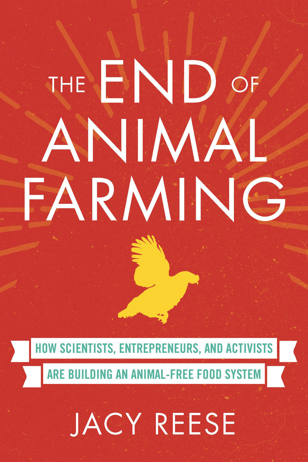 The End of Animal Farming: How Scientists, Entrepreneurs, and Activists Are Building an Animal-Free Food System