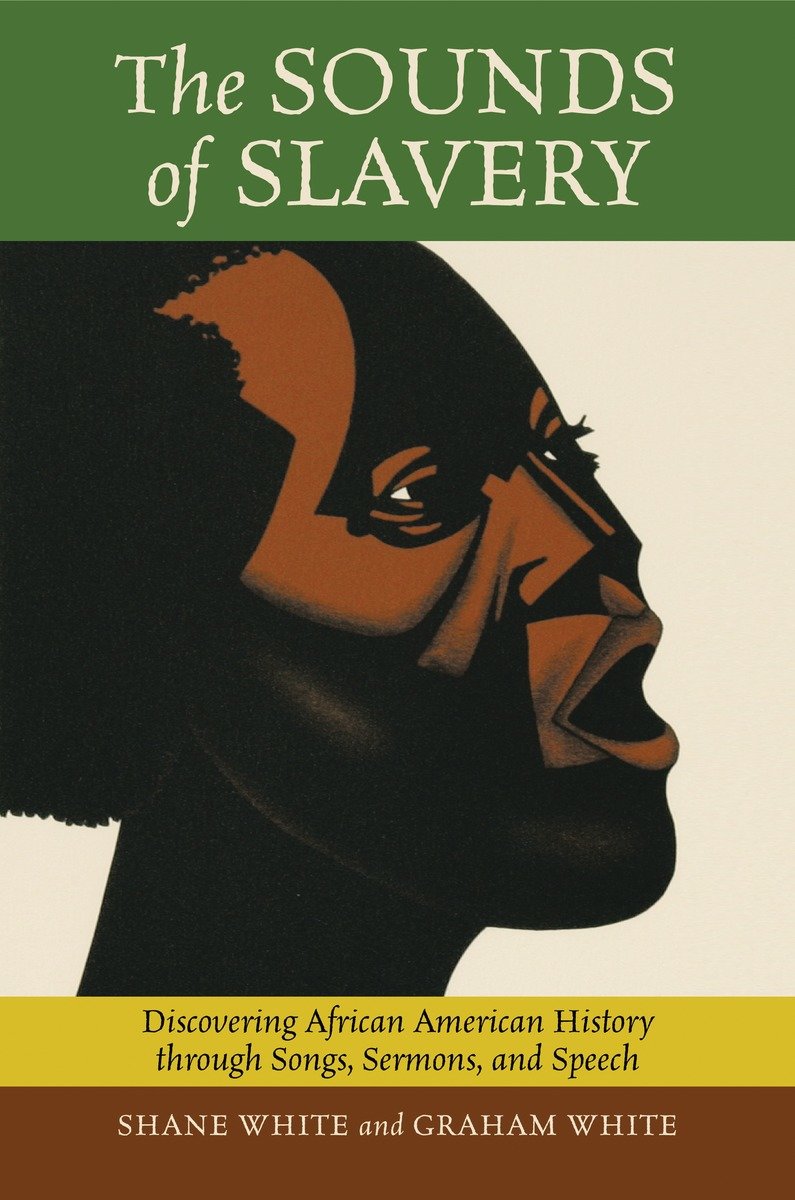 The Sounds of Slavery: Discovering African American History through Songs, Sermons, and Speech