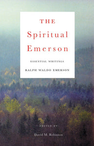 The Spiritual Emerson: Essential Writings by Ralph Waldo Emerson