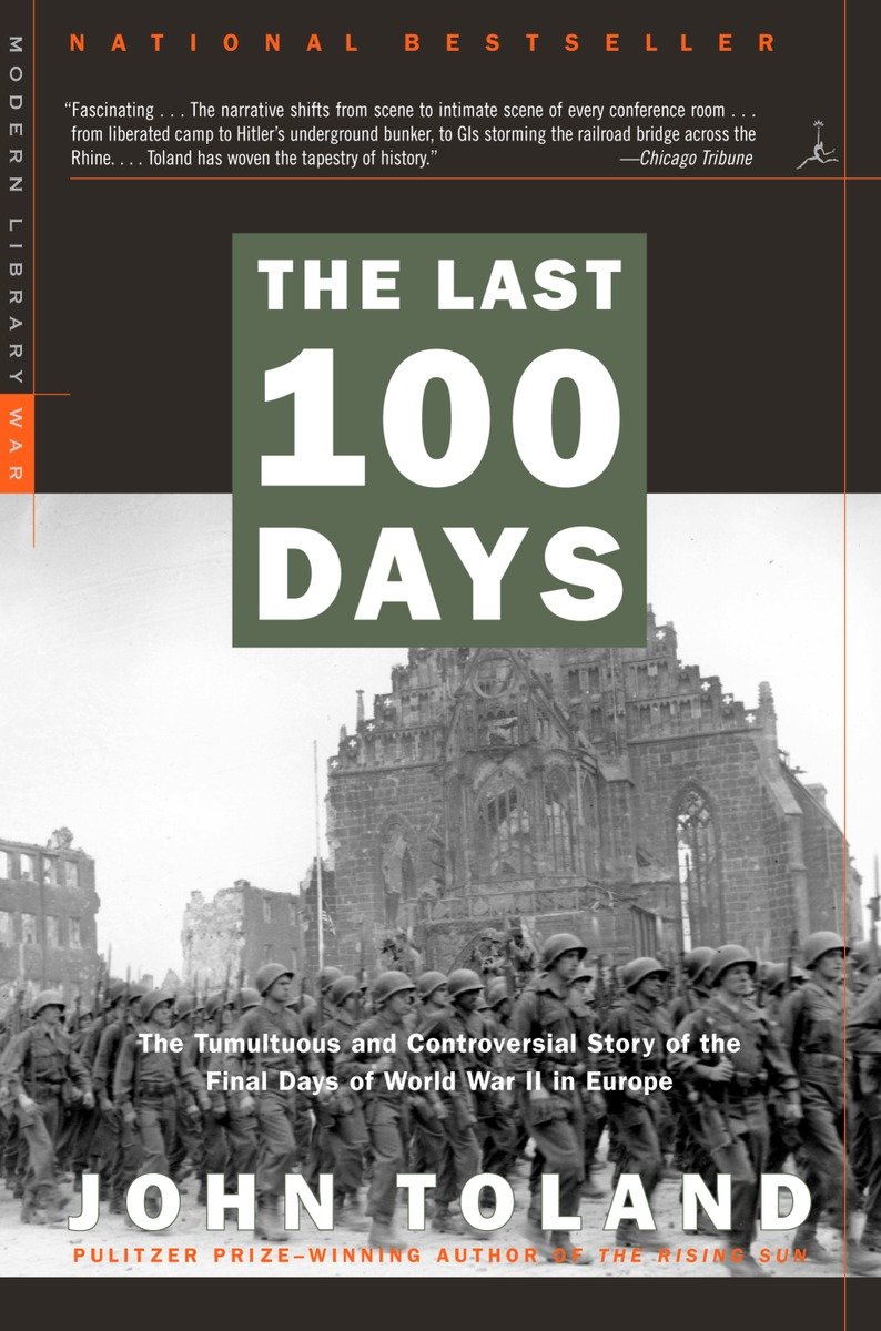 The Last 100 Days : The Tumultuous and Controversial Story of the Final Days of World War II in Europe