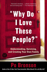 "Why Do I Love These People?": Understanding, Surviving, and Creating Your Own Family