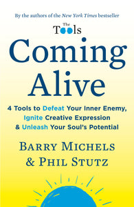 Coming Alive: 4 Tools to Defeat Your Inner Enemy, Ignite Creative Expression & Unleash Your Soul's Potential