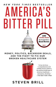 America's Bitter Pill: Money, Politics, Backroom Deals, and the Fight to Fix Our Broken Healthcare System