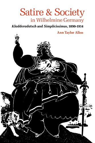 Satire and Society in Wilhelmine Germany: Kladderadatsch and Simplicissimus, 1890-1914