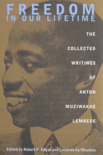 Freedom In Our Lifetime: The Collected Writings Of Anton Muziwakhe Lembede