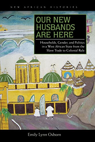 Our New Husbands Are Here: Households, Gender, and Politics in a West African State from the Slave Trade to Colonial Rule