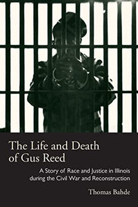 The Life and Death of Gus Reed: A Story of Race and Justice in Illinois during the Civil War and Reconstruction