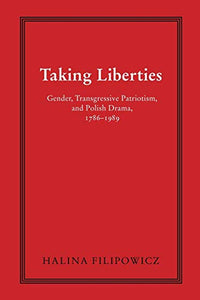Taking Liberties: Gender, Transgressive Patriotism, and Polish Drama, 1786-1989