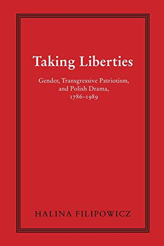 Taking Liberties: Gender, Transgressive Patriotism, and Polish Drama, 1786-1989
