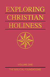 Exploring Christian Holiness, Volume 1: The Biblical Foundations