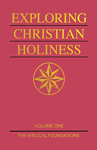 Exploring Christian Holiness, Volume 1: The Biblical Foundations