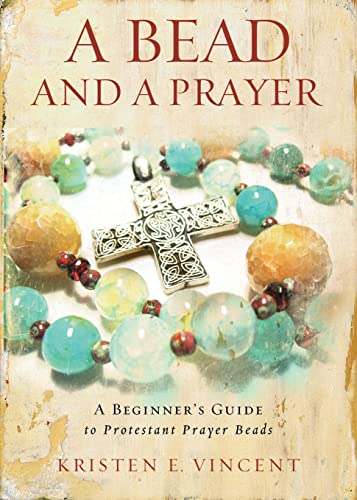 A Bead and a Prayer: A Beginner's Guide to Protestant Prayer Beads