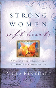 Strong Women, Soft Hearts: A Woman's Guide to Cultivating a Wise Heart and a Passionate Life