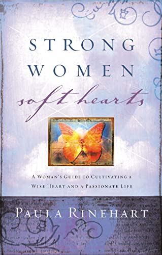 Strong Women, Soft Hearts: A Woman's Guide to Cultivating a Wise Heart and a Passionate Life