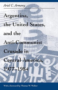 Argentina, the United States, and the Anti-Communist Crusade in Central America, 1977-1984: Mis Lam#26