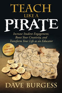 Teach Like a Pirate: Increase Student Engagement, Boost Your Creativity, and Transform Your Life as an Educator