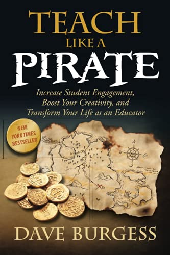 Teach Like a Pirate: Increase Student Engagement, Boost Your Creativity, and Transform Your Life as an Educator