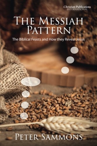 The Messiah Pattern: The Biblical Feasts and How They Reveal Jesus