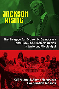 Jackson Rising: The Struggle for Economic Democracy and Black Selfdetermination in Jackson, Mississippi