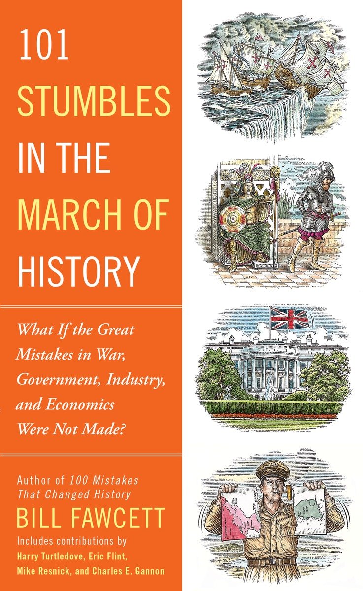 101 Stumbles in the March of History: What If the Great Mistakes in War, Government, Industry, and Economics Were Not Made?