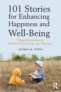 101 Geschichten zur Steigerung von Glück und Wohlbefinden: Verwendung von Metaphern in der positiven Psychologie und Therapie