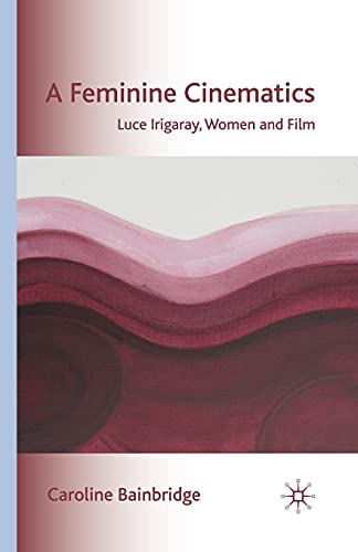 A Feminine Cinematics: Luce Irigaray, Women and Film (2008)