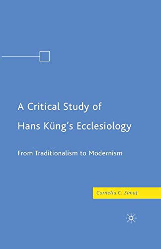 A Critical Study of Hans Küng's Ecclesiology: From Traditionalism to Modernism (2008)